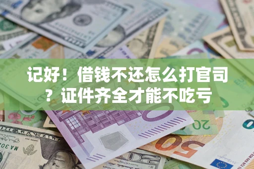 北京记好！借钱不还怎么打官司？证件齐全才能不吃亏