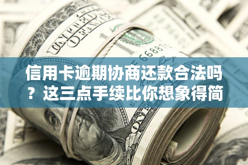 北京信用卡逾期协商还款合法吗？这三点手续比你想象得简单