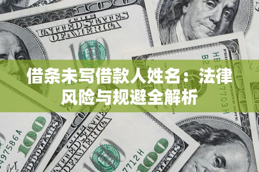 北京借条未写借款人姓名：法律风险与规避全解析