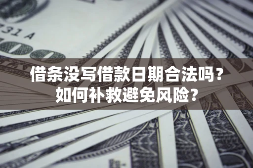 北京借条没写借款日期合法吗？如何补救避免风险？