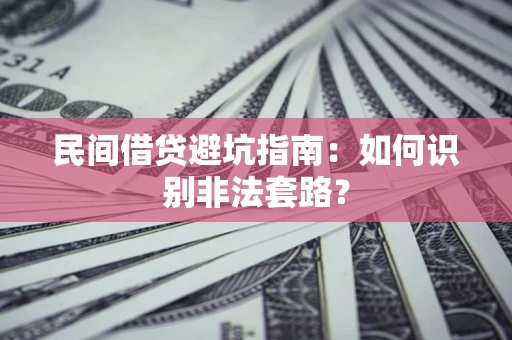 北京民间借贷避坑指南：如何识别非法套路？
