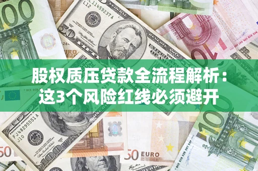 北京股权质压贷款全流程解析：这3个风险红线必须避开