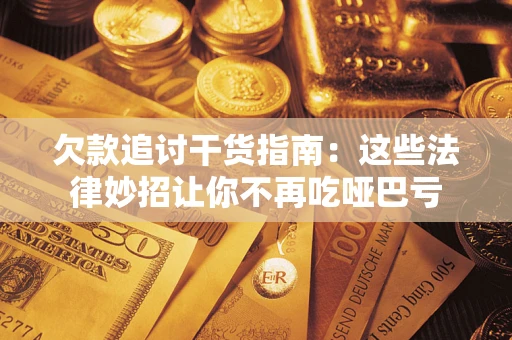 北京欠款追讨干货指南：这些法律妙招让你不再吃哑巴亏