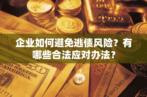 北京企业如何避免逃债风险？有哪些合法应对办法？