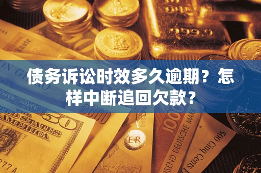 北京债务诉讼时效多久逾期？怎样中断追回欠款？