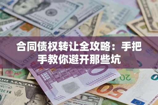 北京合同债权转让全攻略：手把手教你避开那些坑