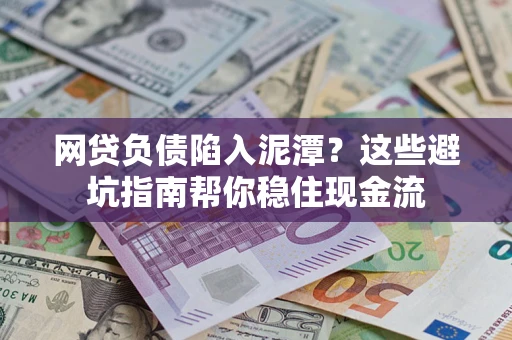 北京网贷负债陷入泥潭？这些避坑指南帮你稳住现金流