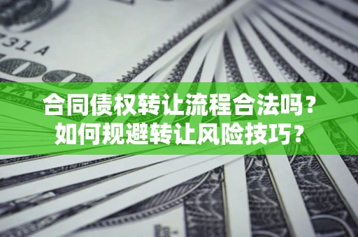 北京合同债权转让流程合法吗？如何规避转让风险技巧？