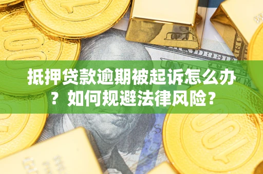 北京抵押贷款逾期被起诉怎么办？如何规避法律风险？