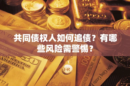 北京共同债权人如何追债？有哪些风险需警惕？