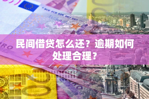 北京民间借贷怎么还？逾期如何处理合理？