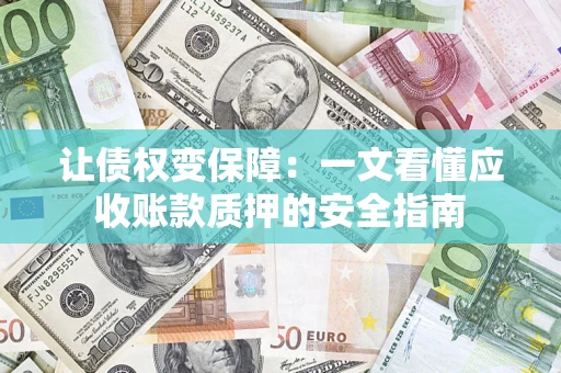北京让债权变保障：一文看懂应收账款质押的安全指南