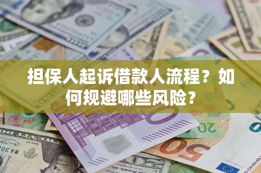 北京担保人起诉借款人流程？如何规避哪些风险？