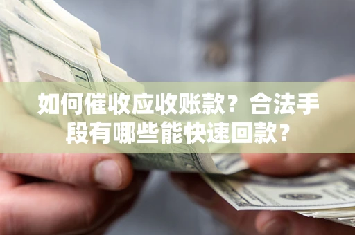 北京如何催收应收账款？合法手段有哪些能快速回款？