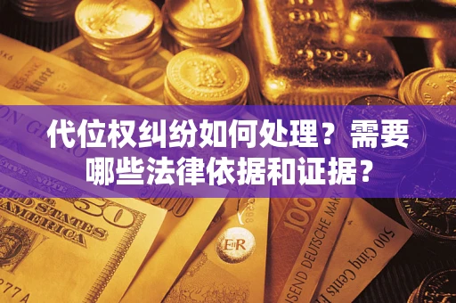 北京代位权纠纷如何处理？需要哪些法律依据和证据？