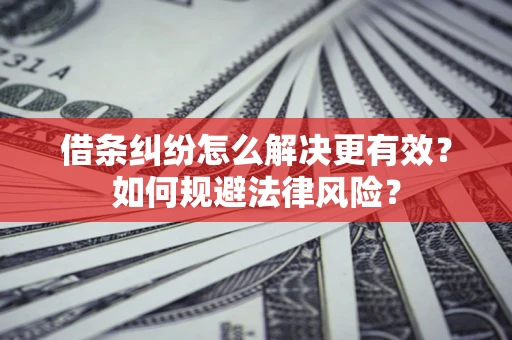 北京借条纠纷怎么解决更有效？如何规避法律风险？