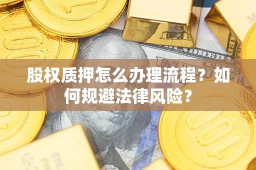 北京股权质押怎么办理流程？如何规避法律风险？