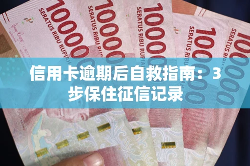 北京信用卡逾期后自救指南：3步保住征信记录