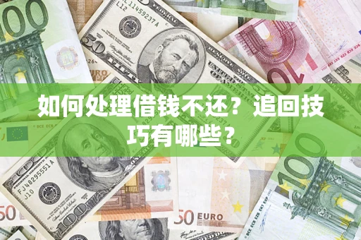 北京如何处理借钱不还？追回技巧有哪些？