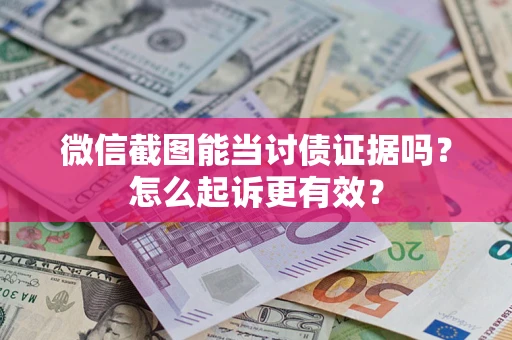北京微信截图能当讨债证据吗？怎么起诉更有效？