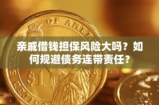 北京亲戚借钱担保风险大吗？如何规避债务连带责任？